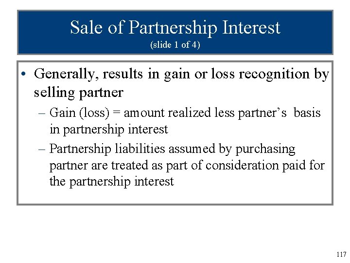 Sale of Partnership Interest (slide 1 of 4) • Generally, results in gain or