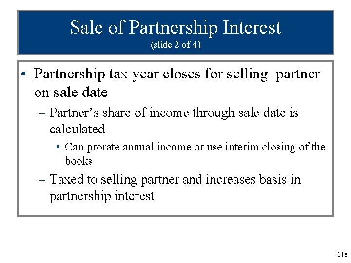 Sale of Partnership Interest (slide 2 of 4) • Partnership tax year closes for