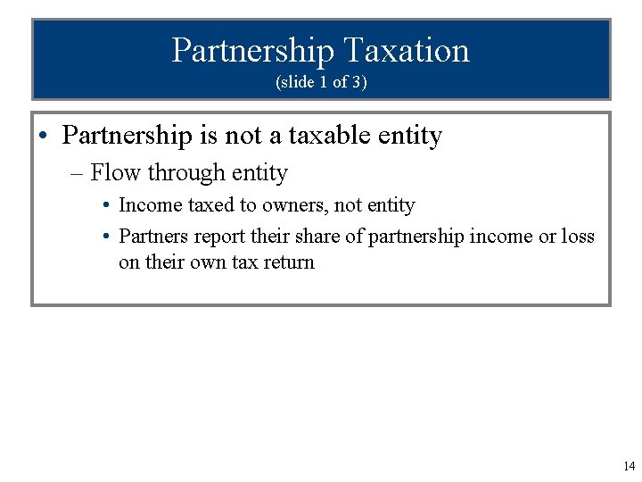 Partnership Taxation (slide 1 of 3) • Partnership is not a taxable entity –