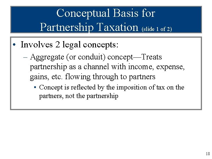 Conceptual Basis for Partnership Taxation (slide 1 of 2) • Involves 2 legal concepts: