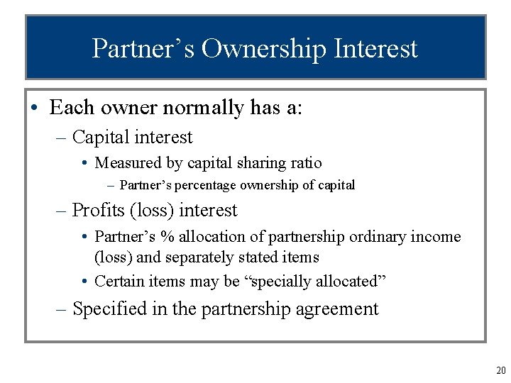 Partner’s Ownership Interest • Each owner normally has a: – Capital interest • Measured