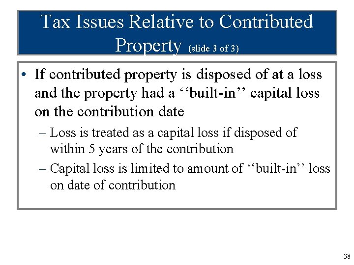 Tax Issues Relative to Contributed Property (slide 3 of 3) • If contributed property