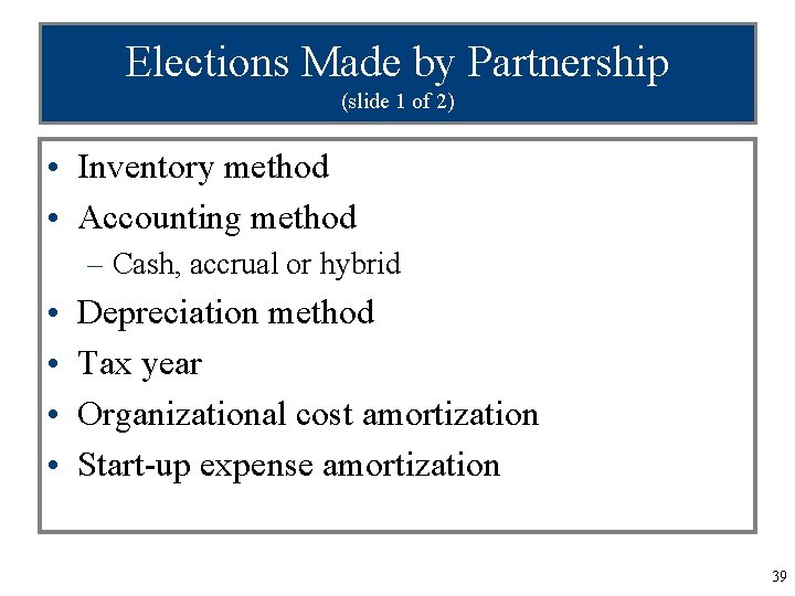 Elections Made by Partnership (slide 1 of 2) • Inventory method • Accounting method