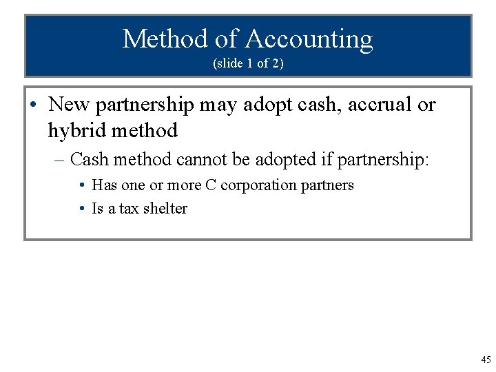 Method of Accounting (slide 1 of 2) • New partnership may adopt cash, accrual
