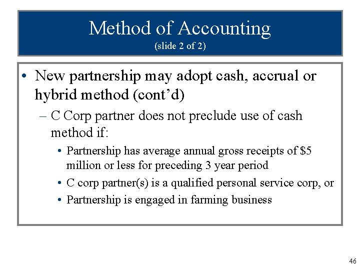 Method of Accounting (slide 2 of 2) • New partnership may adopt cash, accrual