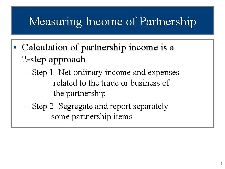 Measuring Income of Partnership • Calculation of partnership income is a 2 -step approach