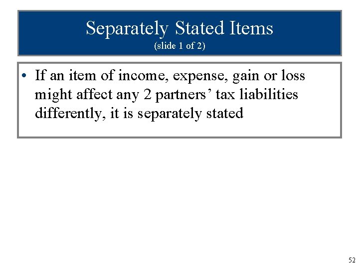 Separately Stated Items (slide 1 of 2) • If an item of income, expense,