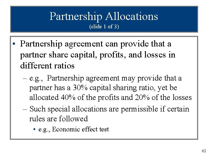 Partnership Allocations (slide 1 of 3) • Partnership agreement can provide that a partner