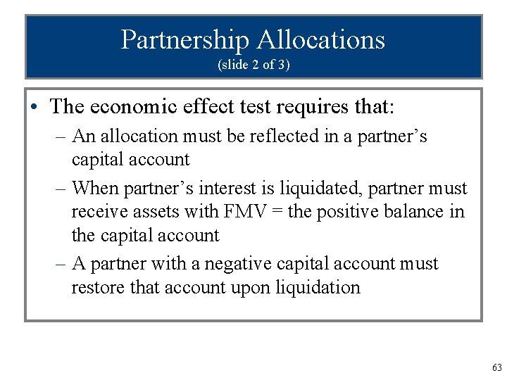 Partnership Allocations (slide 2 of 3) • The economic effect test requires that: –