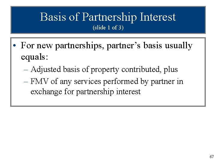 Basis of Partnership Interest (slide 1 of 3) • For new partnerships, partner’s basis
