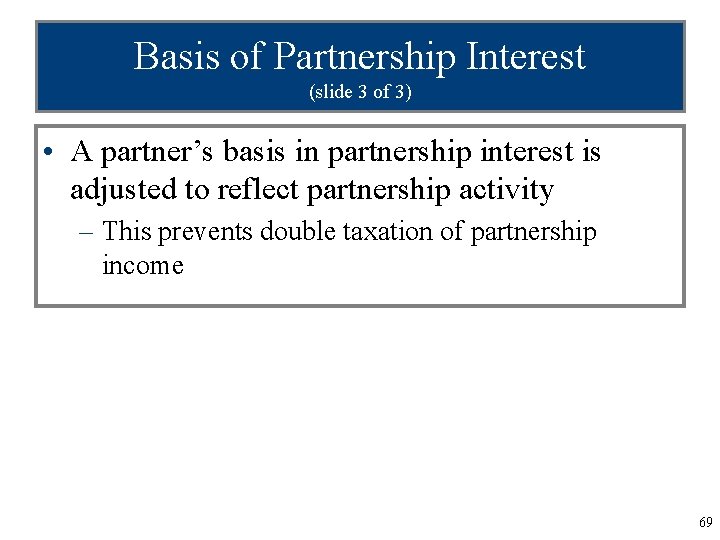 Basis of Partnership Interest (slide 3 of 3) • A partner’s basis in partnership