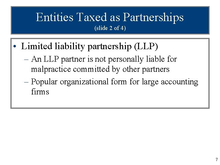 Entities Taxed as Partnerships (slide 2 of 4) • Limited liability partnership (LLP) –