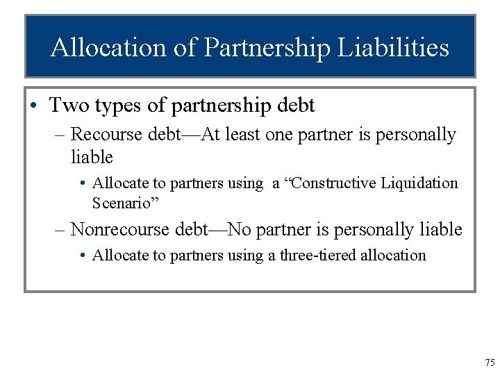 Allocation of Partnership Liabilities • Two types of partnership debt – Recourse debt—At least