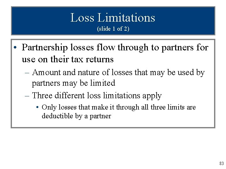 Loss Limitations (slide 1 of 2) • Partnership losses flow through to partners for