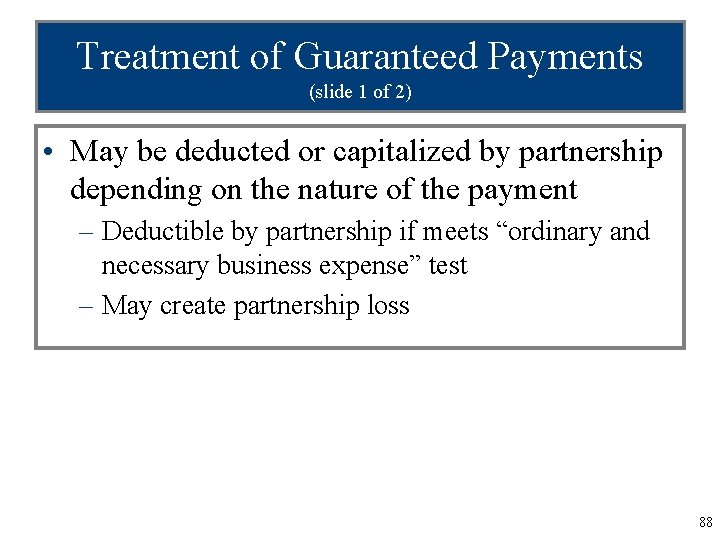 Treatment of Guaranteed Payments (slide 1 of 2) • May be deducted or capitalized