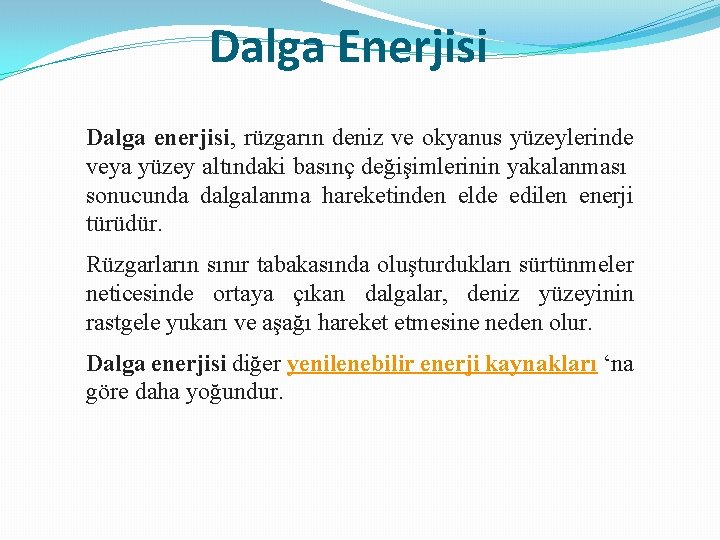 Dalga Enerjisi Dalga enerjisi, rüzgarın deniz ve okyanus yüzeylerinde veya yüzey altındaki basınç değişimlerinin