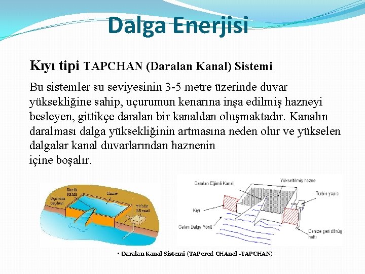 Dalga Enerjisi Kıyı tipi TAPCHAN (Daralan Kanal) Sistemi Bu sistemler su seviyesinin 3 -5