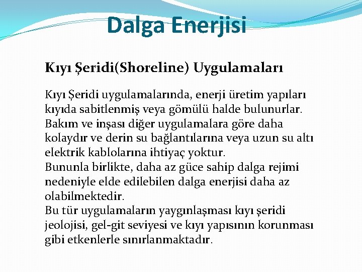 Dalga Enerjisi Kıyı Şeridi(Shoreline) Uygulamaları Kıyı Şeridi uygulamalarında, enerji üretim yapıları kıyıda sabitlenmiş veya