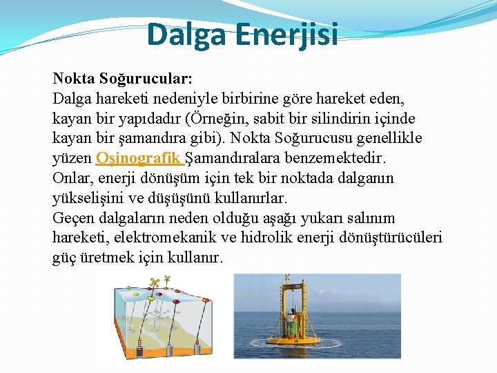 Dalga Enerjisi Nokta Soğurucular: Dalga hareketi nedeniyle birbirine göre hareket eden, kayan bir yapıdadır