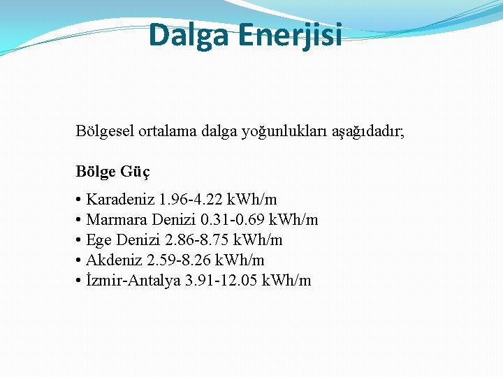 Dalga Enerjisi Bölgesel ortalama dalga yoğunlukları aşağıdadır; Bölge Güç • Karadeniz 1. 96 -4.