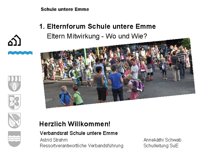 1. Elternforum Schule untere Emme Eltern Mitwirkung - Wo und Wie? Herzlich Willkommen! Verbandsrat