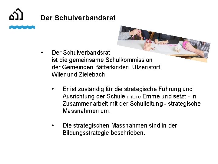 Der Schulverbandsrat • Der Schulverbandsrat ist die gemeinsame Schulkommission der Gemeinden Bätterkinden, Utzenstorf, Wiler