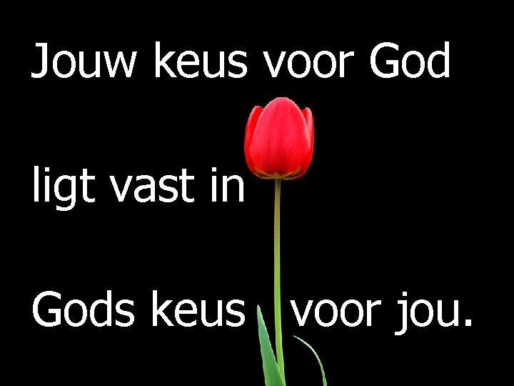 Jouw keus voor God ligt vast in Gods keus voor jou. 