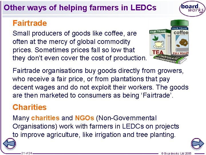 Other ways of helping farmers in LEDCs Fairtrade Small producers of goods like coffee,