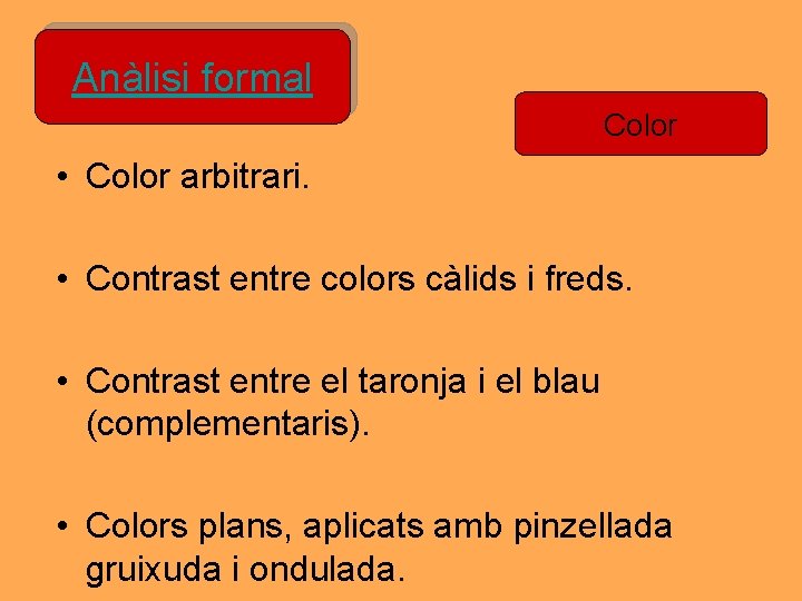 Anàlisi formal Color • Color arbitrari. • Contrast entre colors càlids i freds. • Anàlisi formal Color • Color arbitrari. • Contrast entre colors càlids i freds. •
