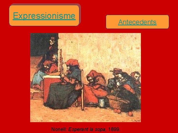 Expressionisme Antecedents Nonell: Esperant la sopa, 1899. Expressionisme Antecedents Nonell: Esperant la sopa, 1899.