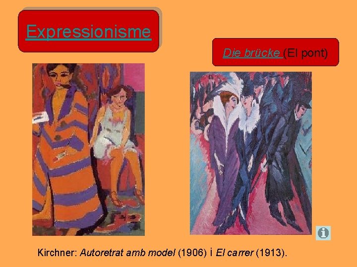 Expressionisme Die brücke (El pont) Kirchner: Autoretrat amb model (1906) i El carrer (1913). Expressionisme Die brücke (El pont) Kirchner: Autoretrat amb model (1906) i El carrer (1913).