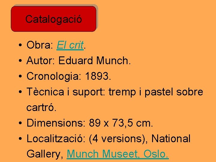Catalogació • • Obra: El crit. Autor: Eduard Munch. Cronologia: 1893. Tècnica i suport: Catalogació • • Obra: El crit. Autor: Eduard Munch. Cronologia: 1893. Tècnica i suport:
