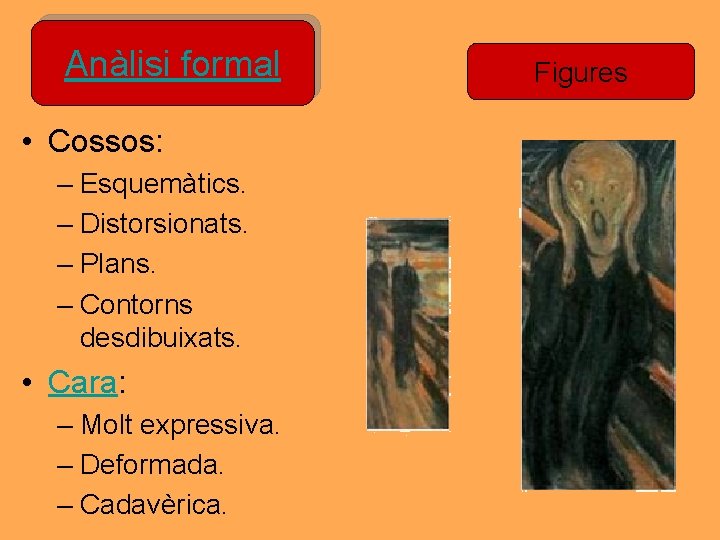 Anàlisi formal • Cossos: – Esquemàtics. – Distorsionats. – Plans. – Contorns desdibuixats. • Anàlisi formal • Cossos: – Esquemàtics. – Distorsionats. – Plans. – Contorns desdibuixats. •