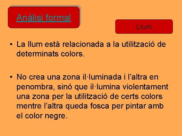 Anàlisi formal Llum • La llum està relacionada a la utilització de determinats colors. Anàlisi formal Llum • La llum està relacionada a la utilització de determinats colors.
