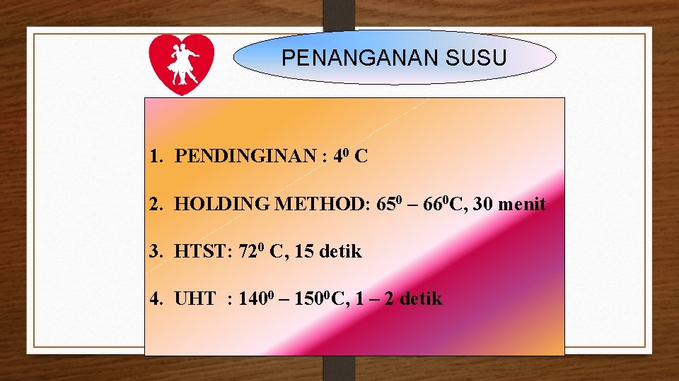 PENANGANAN SUSU 1. PENDINGINAN : 40 C 2. HOLDING METHOD: 650 – 660 C,