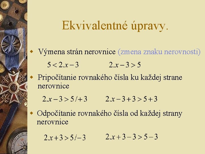 Ekvivalentné úpravy. w Výmena strán nerovnice (zmena znaku nerovnosti) w Pripočítanie rovnakého čísla ku