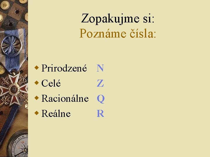 Zopakujme si: Poznáme čísla: w Prirodzené w Celé w Racionálne w Reálne N Z