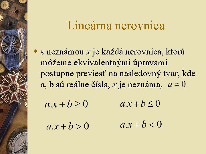 Lineárna nerovnica w s neznámou x je každá nerovnica, ktorú môžeme ekvivalentnými úpravami postupne