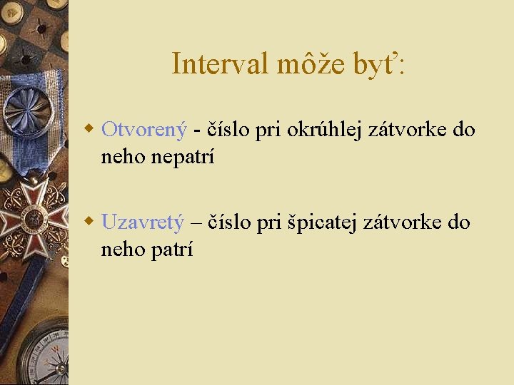 Interval môže byť: w Otvorený - číslo pri okrúhlej zátvorke do neho nepatrí w