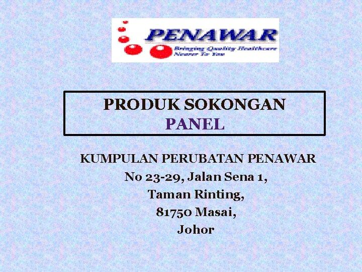 PRODUK SOKONGAN PANEL KUMPULAN PERUBATAN PENAWAR No 23 -29, Jalan Sena 1, Taman Rinting,