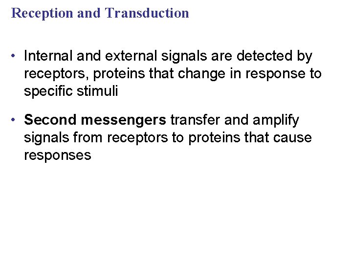 Reception and Transduction • Internal and external signals are detected by receptors, proteins that
