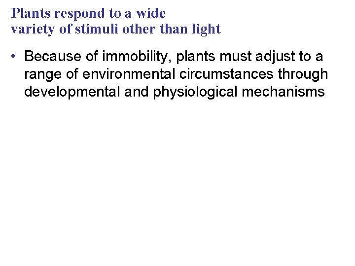 Plants respond to a wide variety of stimuli other than light • Because of