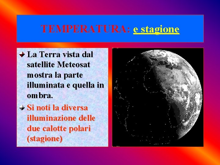 TEMPERATURA: e stagione La Terra vista dal satellite Meteosat mostra la parte illuminata e