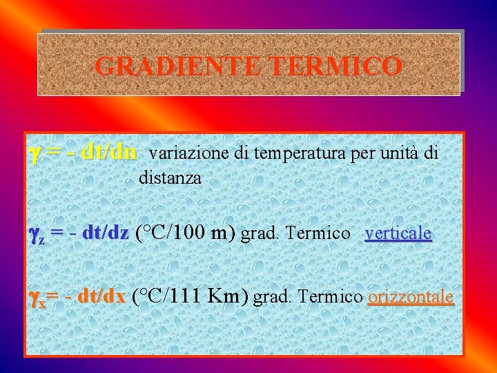 GRADIENTE TERMICO = - dt/dn variazione di temperatura per unità di distanza z =