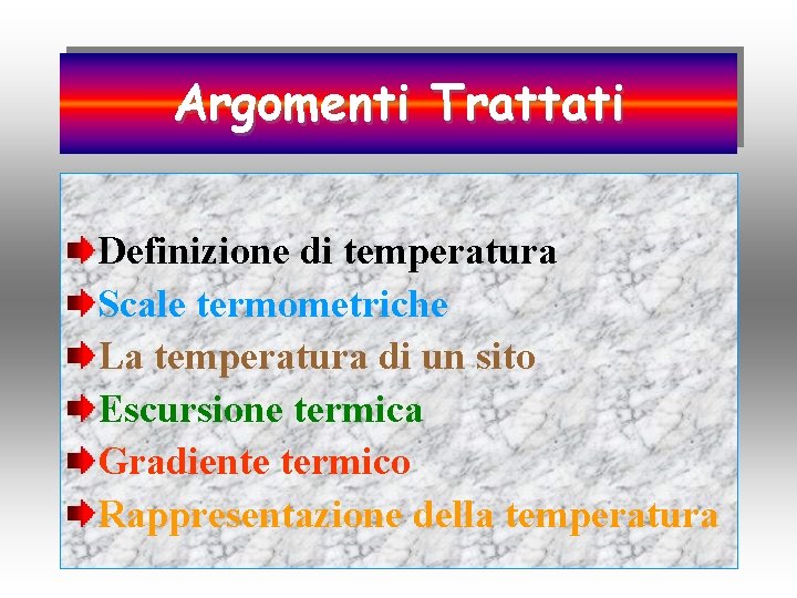 Argomenti Trattati Definizione di temperatura Scale termometriche La temperatura di un sito Escursione termica
