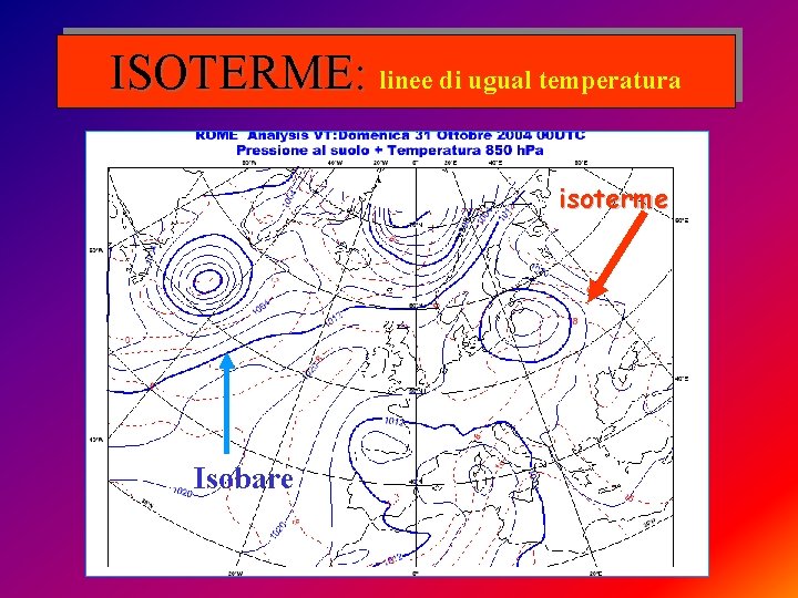 ISOTERME: linee di ugual temperatura isoterme Isobare 