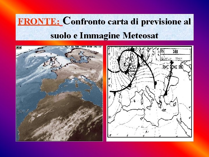 FRONTE: Confronto carta di previsione al suolo e Immagine Meteosat 