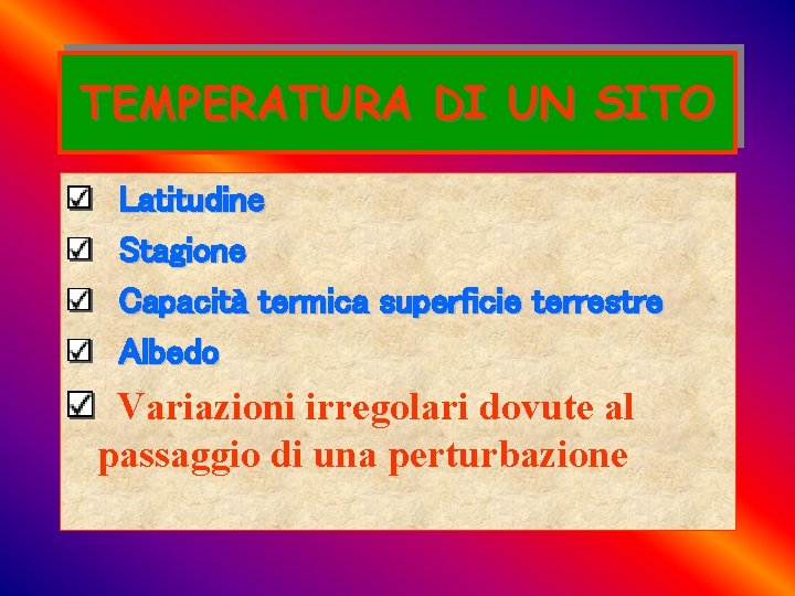 TEMPERATURA DI UN SITO Latitudine Stagione Capacità termica superficie terrestre Albedo Variazioni irregolari dovute