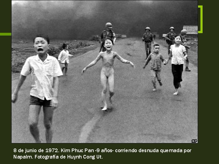 8 de junio de 1972. Kim Phuc Pan -9 años- corriendo desnuda quemada por