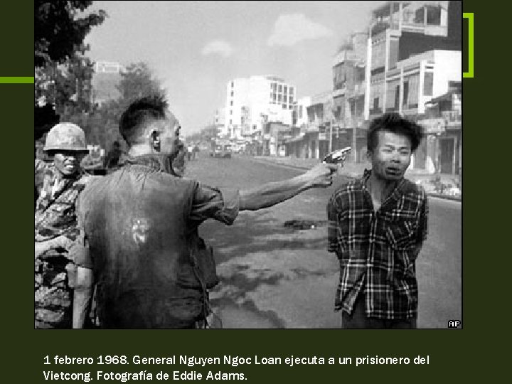 1 febrero 1968. General Nguyen Ngoc Loan ejecuta a un prisionero del Vietcong. Fotografía